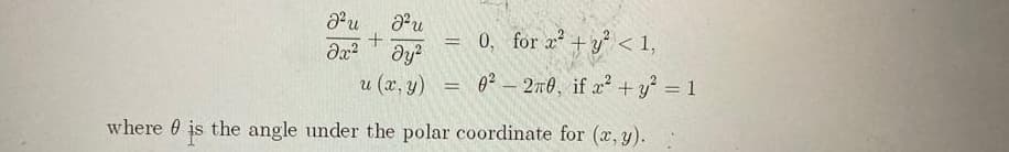 0, for a +y < 1,
he
0² – 2m0, if x² + y° = 1
u (x, y) =
where 0 is the angle under the polar coordinate for (x, y).
