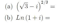 2/3
(a) (√3 – i) ²¹
(b) Ln (1+i)=
||