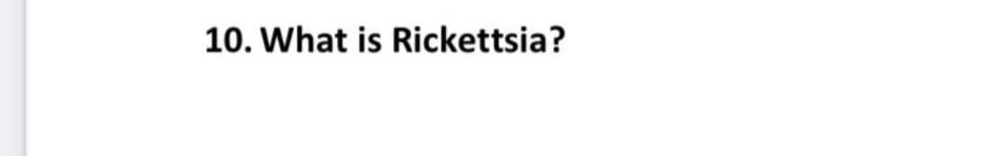 10. What is Rickettsia?