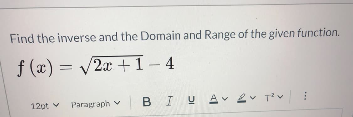 Find the inverse and the Domain and Range of the given function.
f (x) = V2x +1– 4
