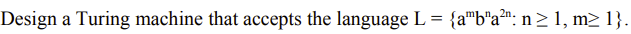 Design a Turing machine that accepts the language L = {a"b"a²": n>1, m> 1}.
%3D
