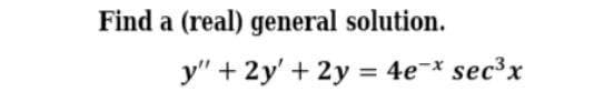 Find a (real) general solution.
y" + 2y' + 2y = 4e¬* sec³x
