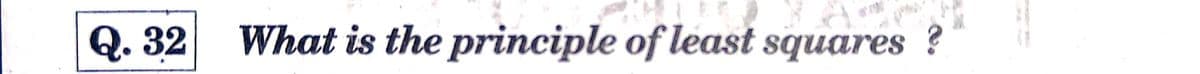 Q. 32
What is the principle of least squares ?
