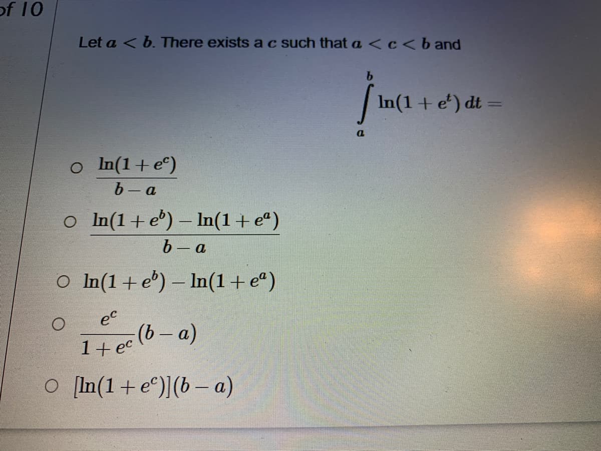 of 10
Let a < b. There exists a c such that a<c<band
In(1+ e) dt =
o In(1+ec)
b- a
o In(1+ e) – In(1+ eª)
b- a
O In(1+e) – In(1+e“)
ec
1+ ec (6- a)
O In(1+e°)](b – a)
