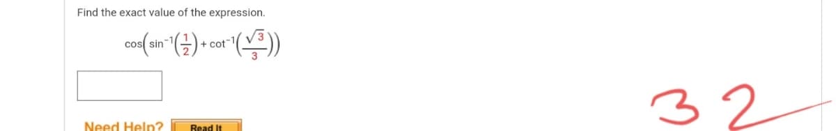 Find the exact value of the expression.
con(an" (4) cor ()
cos sin
+ cot-1
32
Need Help?
Read It
