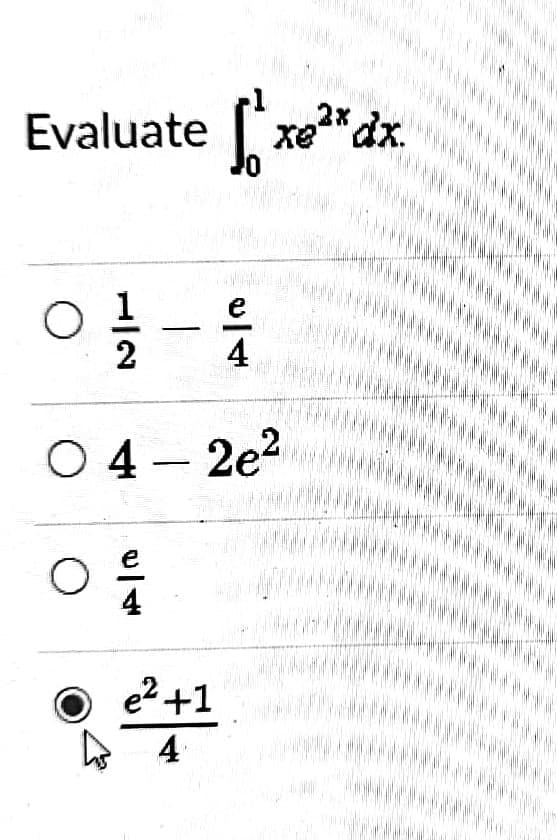 2 dx.
xe
Evaluate .
O 1
2
e
4
****
O 4 – 2e?
4
e2 +1
4
