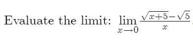 Evaluate the limit: lim Væ+5-V5
x-0
