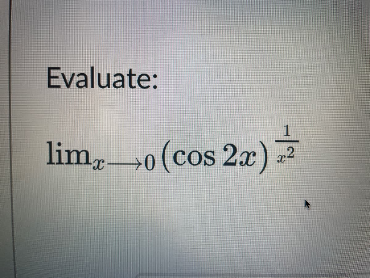 Evaluate:
limx→o (cos 2x) = 2/