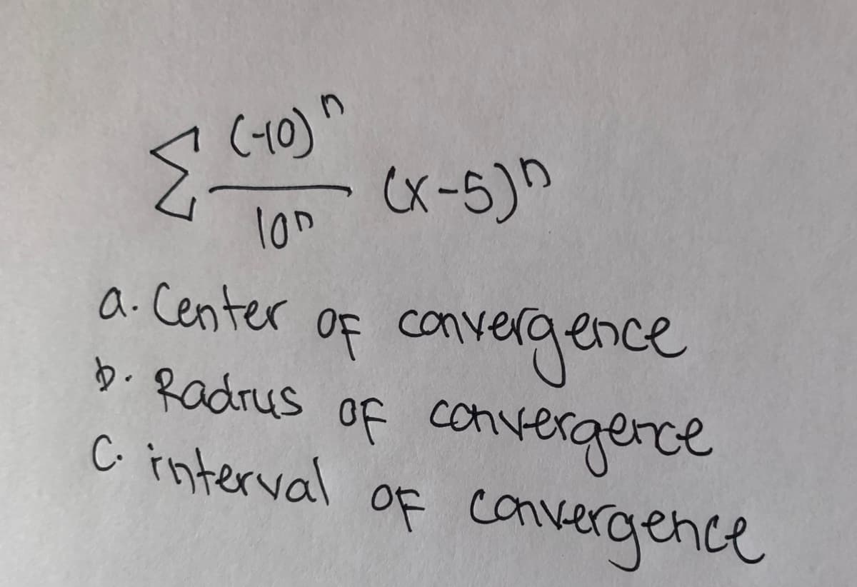 (10) "
lon
a. Center of convergence
b. Radrus of convergence
C. interval of convergence
{-
(X-5)