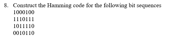 8. Construct the Hamming code for the following bit sequences
1000100
1110111
1011110
0010110
