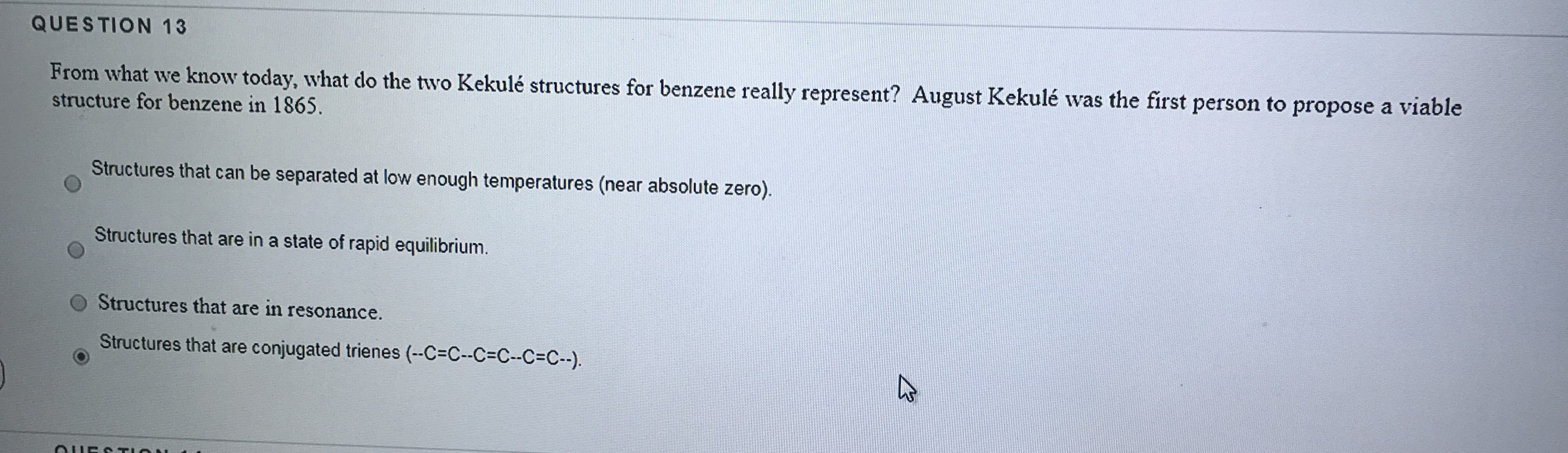 From what we know today, what do the two Kekulé structures for benzene really represent? August Kekulé was the first person to propose a viable
structure for benzene in 1865.
