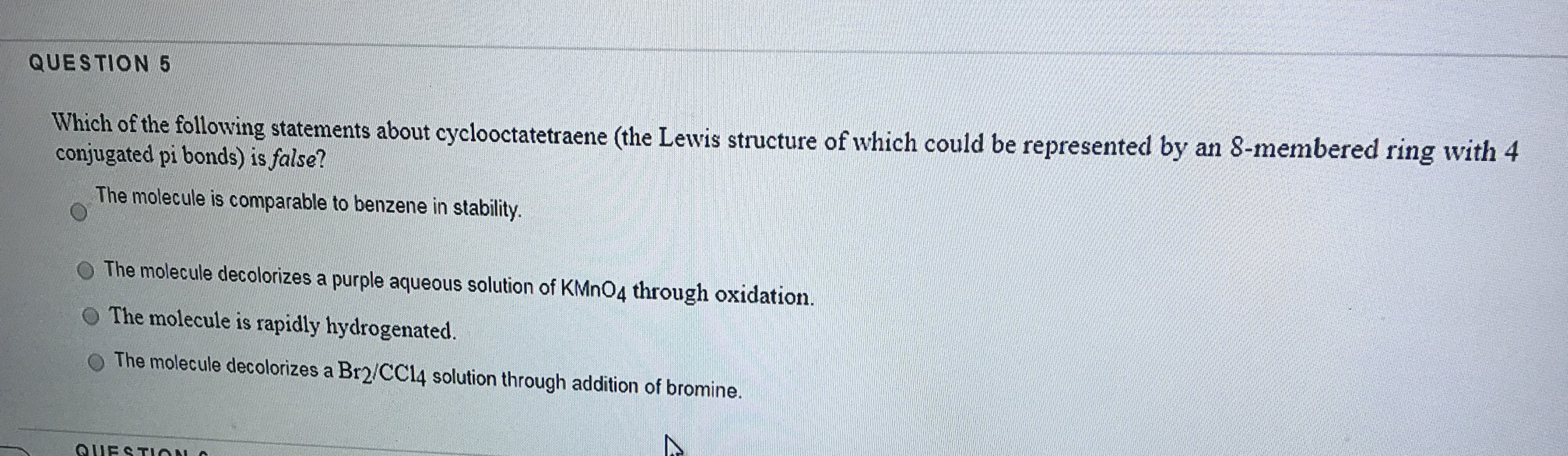 Which of the following statements about cyclooctatetraene (the Lewis structure of which could be represented by an 8-membered ring with 4
conjugated pi bonds) is false?
