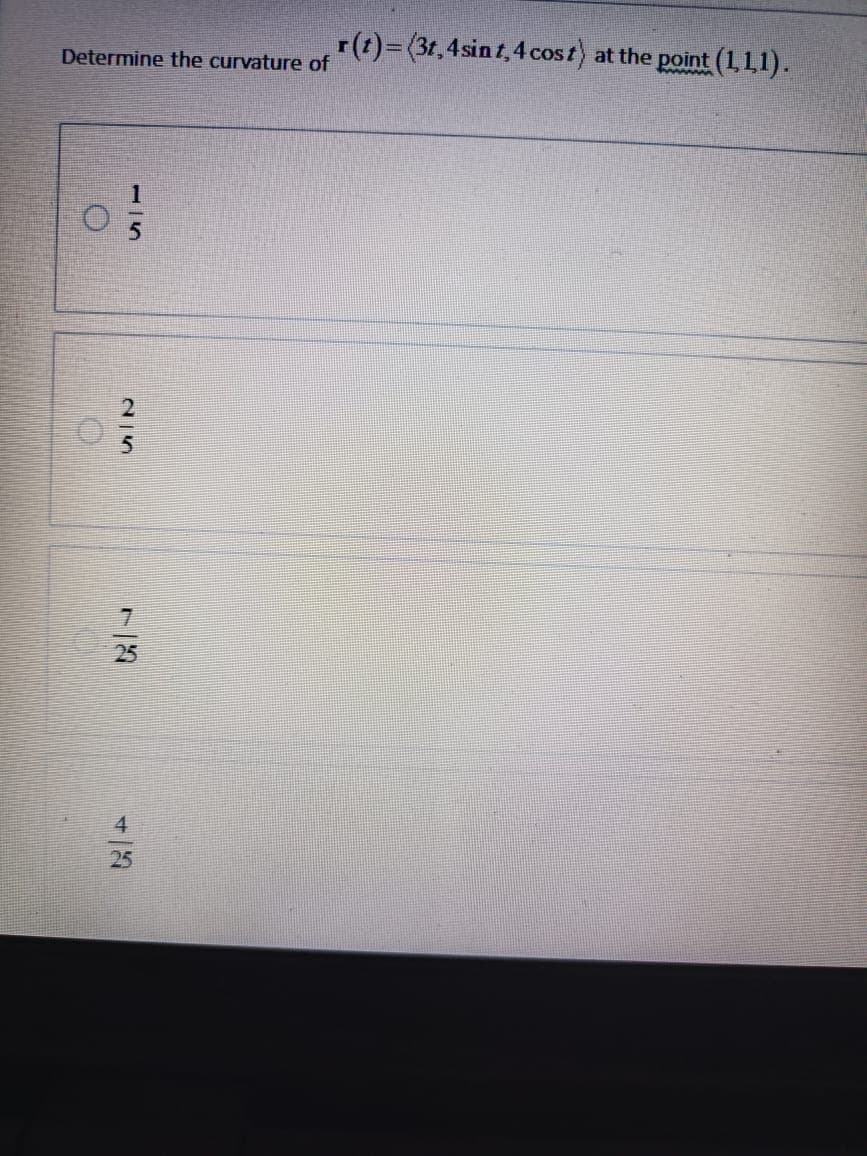 r(t)=(3,4 sint,4 cost)
at the point (1,1,1).
Determine the curvature of
5
25