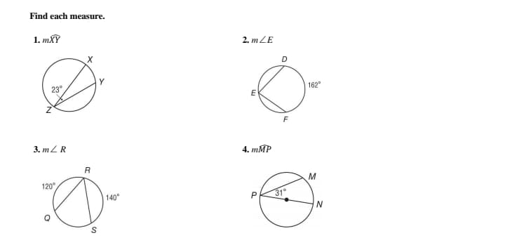 Find each measure.
1. mXY
2. m ZE
23°
162
3. mZ R
4. mMP
120°
M
140°
