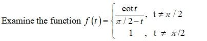 cott
t + n/2
Examine the function f (t)= {n/2-t
1 , t # t/2
