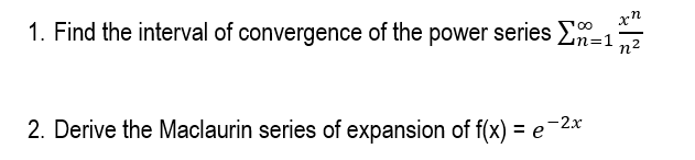 xn
1. Find the interval of convergence of the power series n=1
n2
2. Derive the Maclaurin series of expansion of f(x) = e-2*
