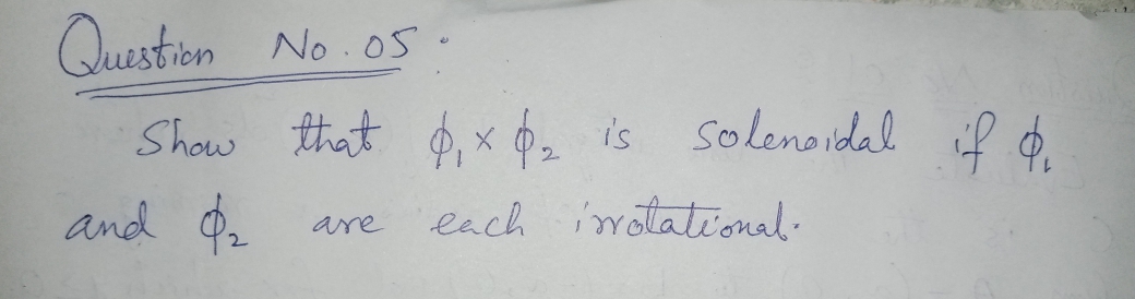 Question
Show that ,x 6.
No . 05 .
is
solenoidal if O
and
each inotational.
are
