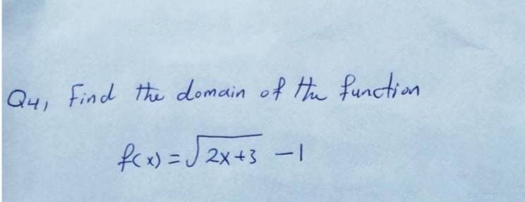 Q4, Find the domain of Hi function
fcx) =J 2x+3 -1
