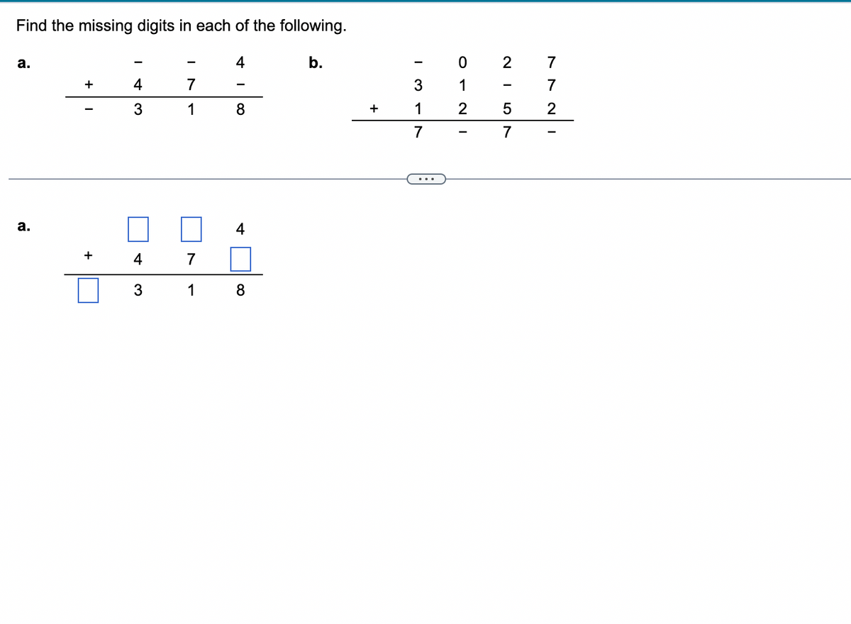 Find the missing digits in each of the following.
4
a.
a.
+
+
4
3
4
3
-
7
1
7
1
8
4
8
b.
+
3
1
7
0 1 2
29 IN
2
5
7
772