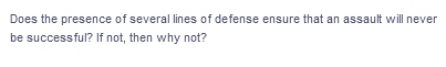 Does the presence of several lines of defense ensure that an assault will never
be successful? If not, then why not?