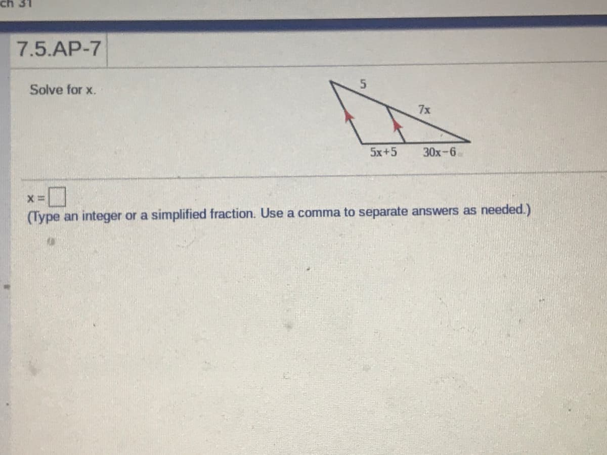 7.5.AP-7
5.
Solve for x.
7x
5x+5
30x-6
(Type an integer or a simplified fraction. Use a comma to separate answers as needed.)
