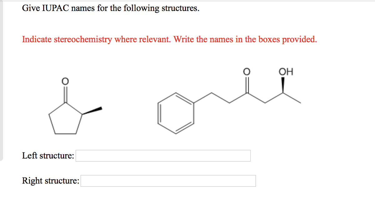 Give IUPAC names for the following structures.
Indicate stereochemistry where relevant. Write the names in the boxes provided.
Left structure:
Right structure:
OH