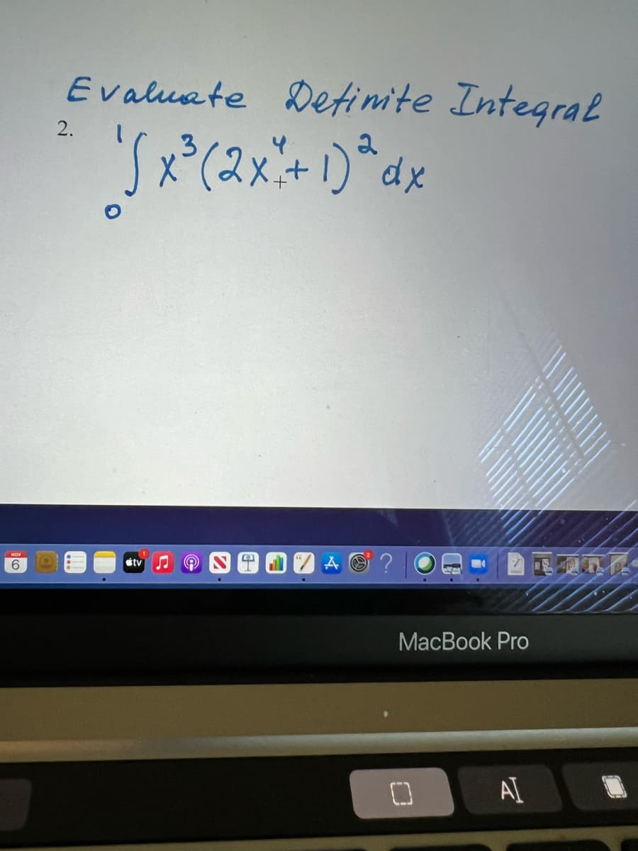 6
Evaluate Definite Integral
3
2
√x³(2x + 1) dx
2.
tv
A
7
MacBook Pro
0
Al