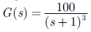 100
G(s) =
(s+1)*
3
