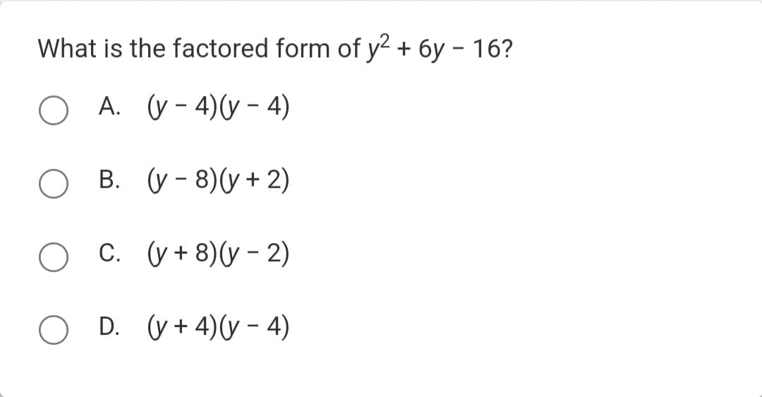 What is the factored form of y² + 6y - 16?
O A. (v-4) (y – 4)
O B. (v-8)(y + 2)
O C. (y+8)(y-2)
O D. (y + 4) (y – 4)