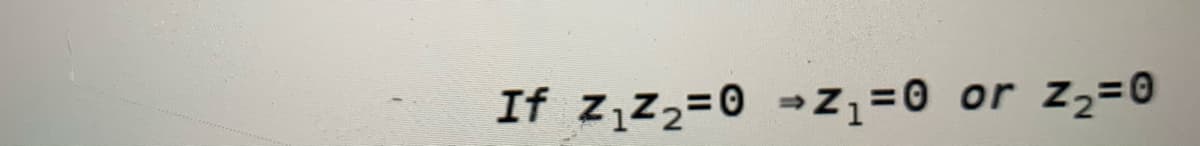 If z,z2=0 Z=0 or z2=0
