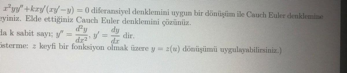 r'yy"+kry (ry-y) =0 diferansiyel denklemini uygun bir dönüşüm ile Cauch Euler denklemine
eyiniz. Elde ettiğiniz Cauch Euler denklemini çözünüz.
d'y
dy
dir.
d.r
la k sabit
sayı; y"=
dr2
österme: z keyfi bir fonksiyon olmak üzere y = z(u) dönüşümü uygulayabilirsiniz.)
