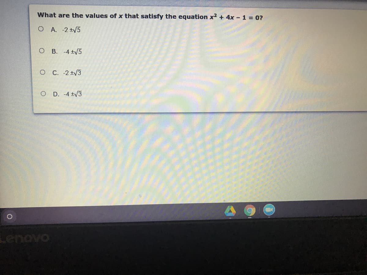 What are the values of x that satisfy the equation x2 + 4x- 1 = 0?
O A. -2 +V5
O B. -4 tV5
C. -2 +V3
O D. -4 tV3
OAOUST
