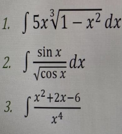 1. 5xV1- x² dx
2. J
sin x
dx
COs x
x2+2x-6
3.
x4
