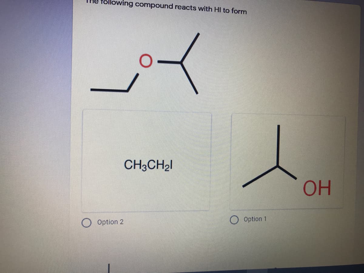 ollowing compound reacts with HI to form
CH3CH21
OH
Option 1
Option 2
