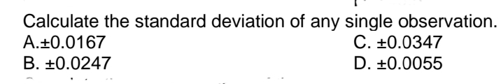 Calculate the standard deviation of any single observation.
A.+0.0167
C. +0.0347
B. +0.0247
D. +0.0055