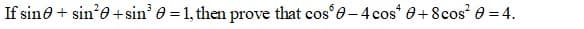 If sino + sin'0 +sin' 0 = 1, then prove that cos 0-4 cos* 0+8cos 0 = 4.
