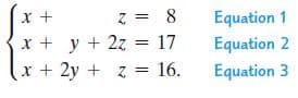 z = 8
x + y + 2z = 17
x +
Equation 1
Equation 2
x + 2y + z =
16.
Equation 3
