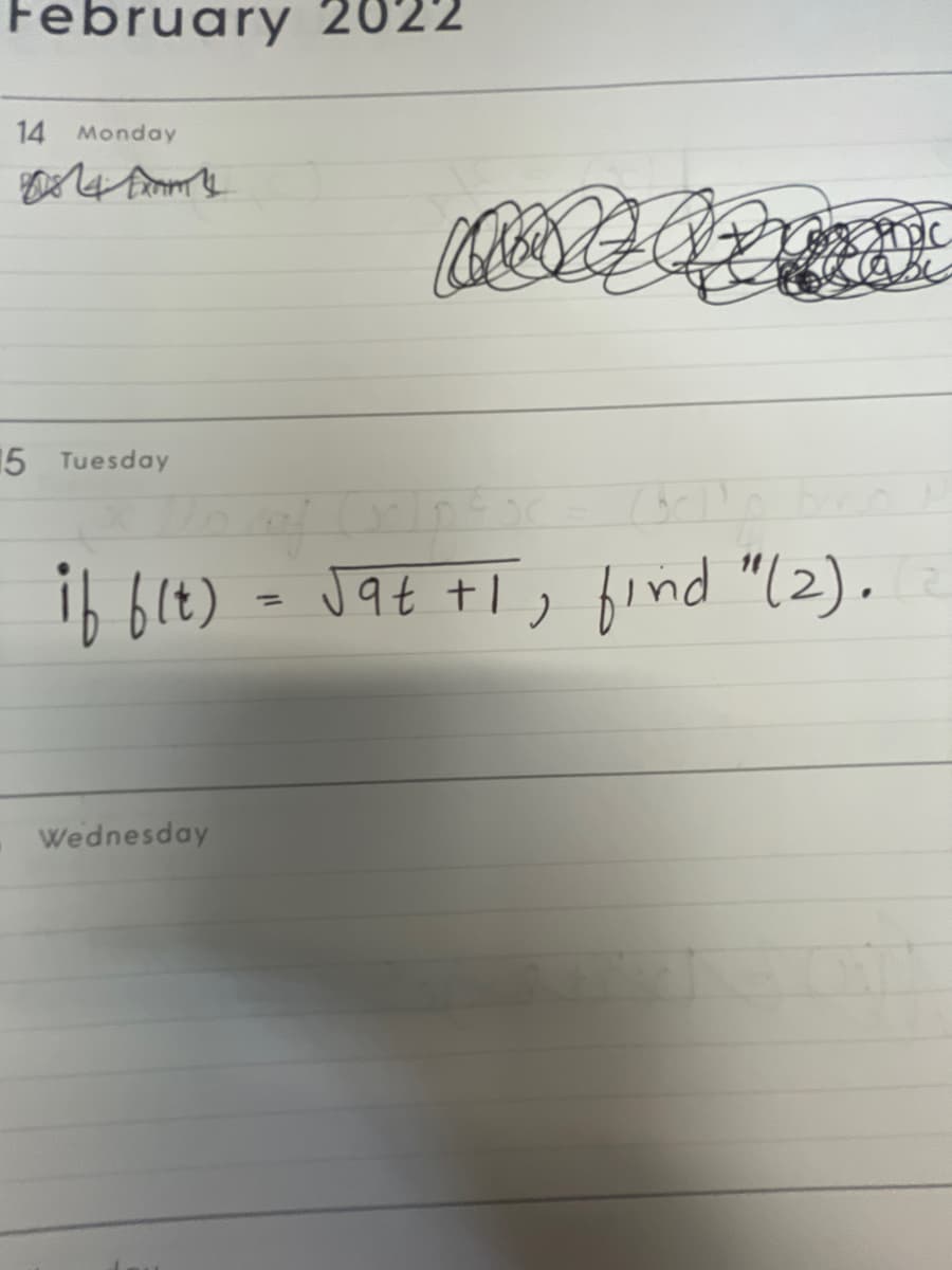 February 2022
14 Monday
15 Tuesday
andle
abe
if flt) = √at +1₂ find "(2).
(2
Wednesday