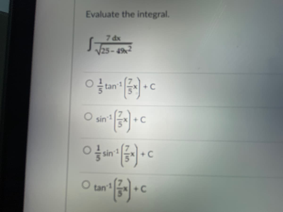 Evaluate the integral.
7 dx
√ √25-49x²
Oftan¹
O sin¹1 (3x) + C
0
(3). C
+
tan
75
in ¹1( 3 ). c
+ C
¹ (3) + C