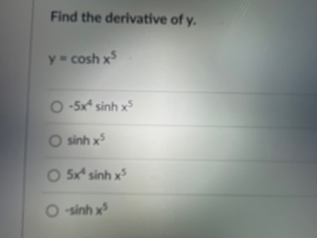 Find the derivative of y.
y = cosh x5
O -5x sinh xã
sinh xã
O 5x sinh xã
O “sinh xã