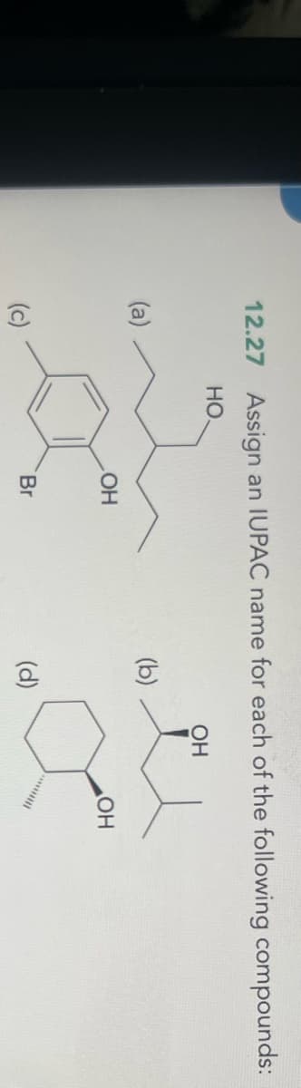 12.27 Assign an IUPAC name for each of the following compounds:
HO.
OH
(b)
OH
OH
(c)
'Br
(d)