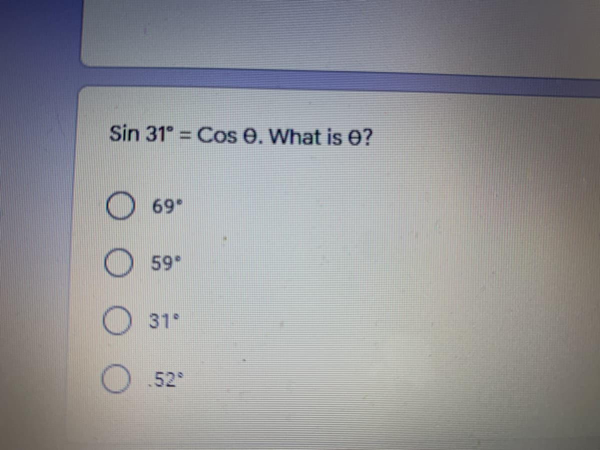Sin 31 = Cos 0. What is 0?
69
59*
31
52
