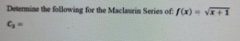 Determine the following for the Maclaurin Series of: f(x)= vx+
C -D
