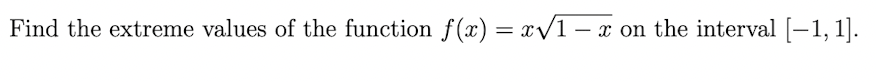 **Example Problem**

**Problem:**
Find the extreme values of the function \( f(x) = x \sqrt{1 - x} \) on the interval \([-1, 1]\).