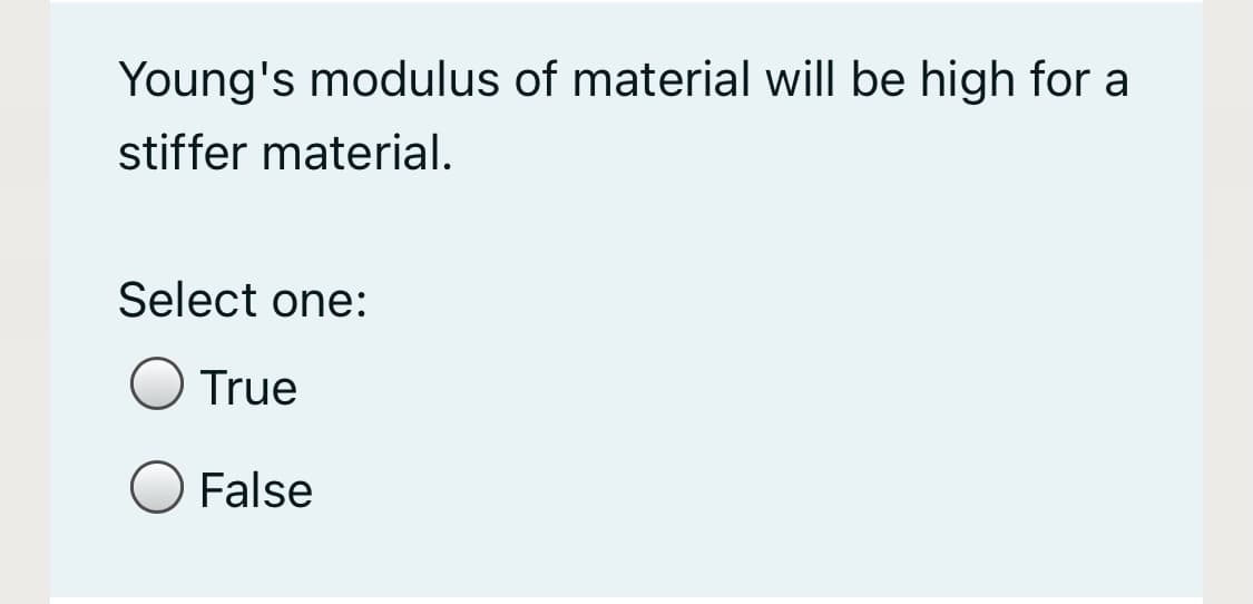 Young's modulus of material will be high for a
stiffer material.
Select one:
True
False
