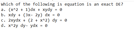 which of the following is equation is an exact DE?
а. (х^2 + 1)dx + хydy 3D @
b. xdy + (3x- 2у) dx 3D ө
с. 2хydx + (2 + х^2) dy %3 ө
d. x^2у dy- ydx
= 0
