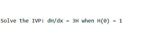 Solve the IVP: dH/dx
3H when H(0)
1
%3D
%3D
