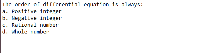 The order of differential equation is always:
a. Positive integer
b. Negative integer
c. Rational number
d. Whole number
