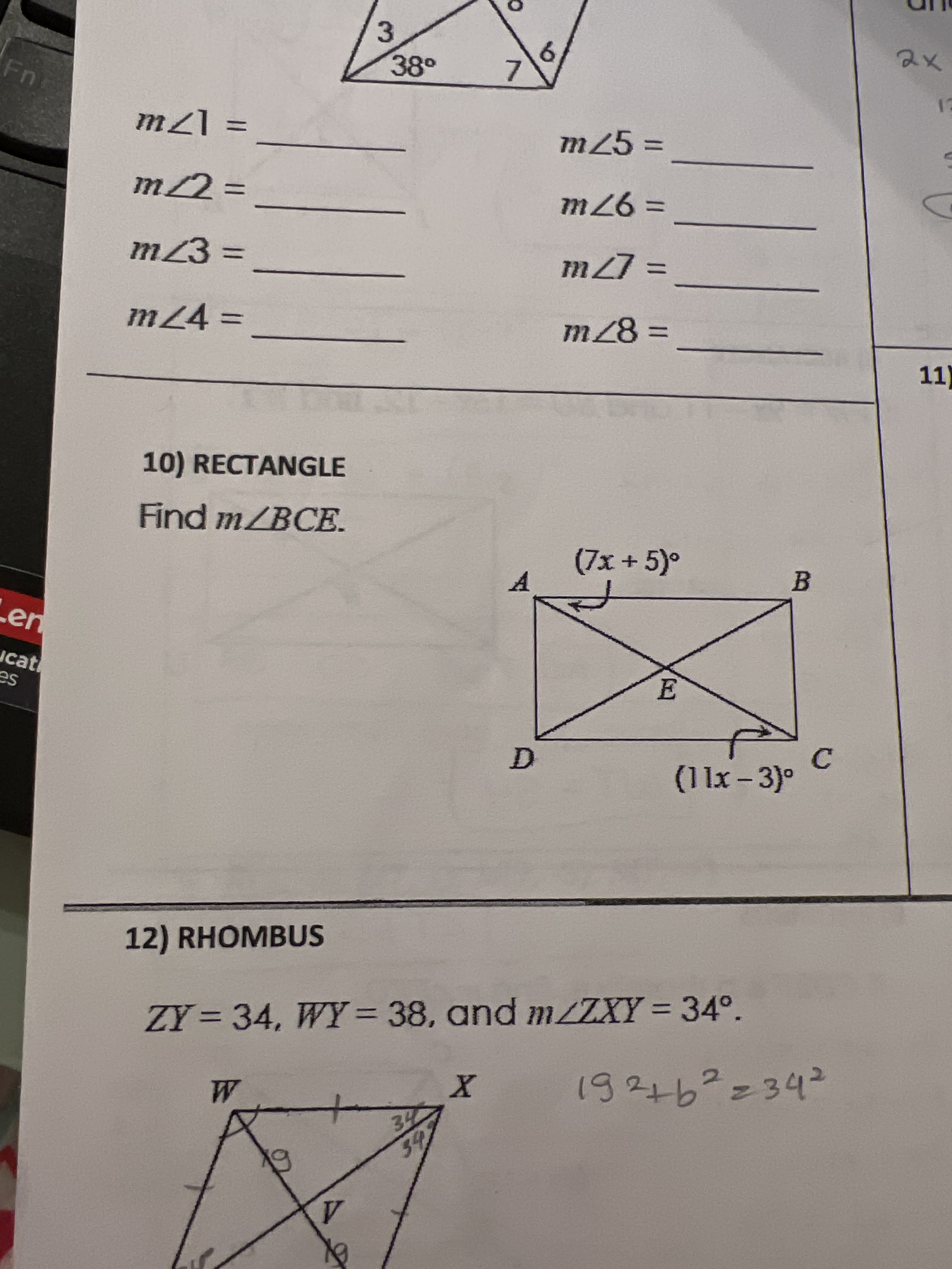 3.
38°
6.
7.
= [7w
m/2%3D
%3D
m25%3D
m23%3D
%3D
m24%3D
%3D
%3D
m28%3D
11)
10) RECTANGLE
Find m/BCE.
(7x+5)°
A.
ucat
SE
C.
(11x-3)°
|
12) RHOMBUS
ZY 34, WY= 38, and m/ZXY = 34°.
%3D
192463=343
34
