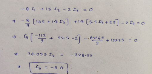 -8 C, + 15 12-2 13 = 0
-8 (165 +14 ] +15 (3.5 + 25] -2 =0
52.5
ー-8yI65
+ ISA2S
38.055 13
- 228.33
%3D
f3 = -6 A
1.
